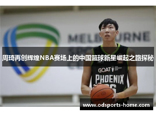 周琦再创辉煌NBA赛场上的中国篮球新星崛起之路探秘